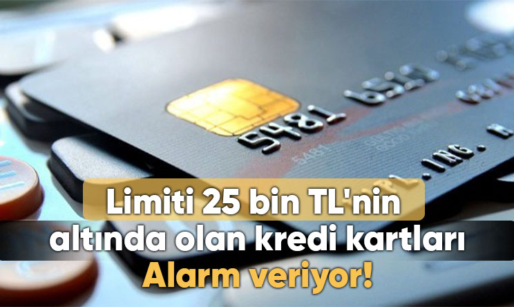 25 Bin TL'nin altında limiti olan kartlar da grafik alarm veriyor