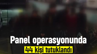 25 ildeki operasyonda 44 kişi tutuklandı