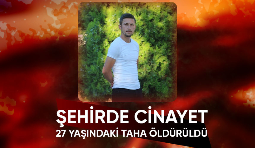 27 yaşındaki Taha silahlı saldırıda öldü
