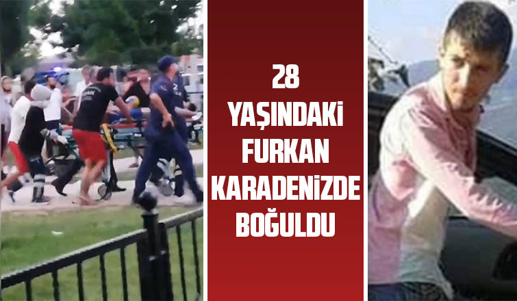 28 yaşındaki Furkan Karadenizde boğuldu