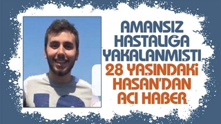 28 yaşındaki Hasan'dan acı haber