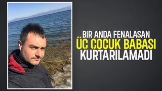 3 çocuk babası kurtarılamadı