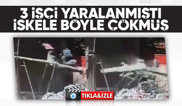 3 işçinin yaralandığı olayda iskelenin çökme anı kamerada
