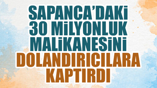 30 milyonluk malikanesini dolandırıcılara kaptırdı