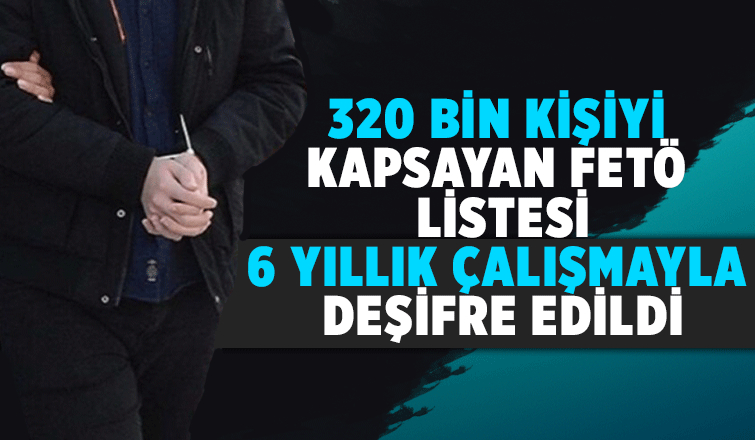 320 bin kişiyi kapsayan FETÖ listesi deşifre edildi