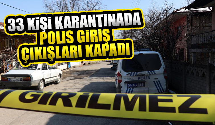 33 kişi karantinada, polis giriş çıkışı kapadı