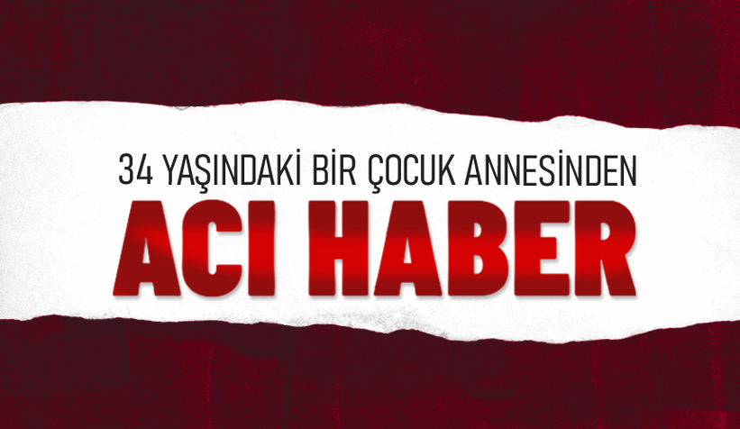 34 yaşındaydı; Genç kadın kurtarılamadı