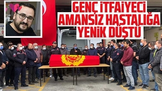 35 yaşındaki İtfaiyeci amansız hastalığa yenik düştü
