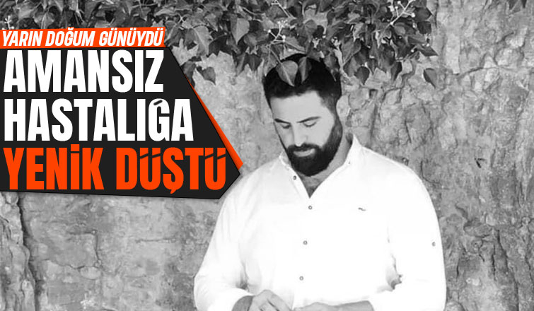 35 yaşındaki Serdar'dan acı haber