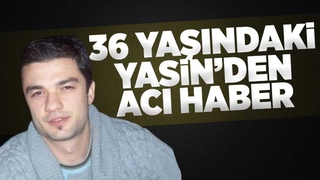 36 yaşındaki Yasin Güngör amansız hastalığa yenik düştü