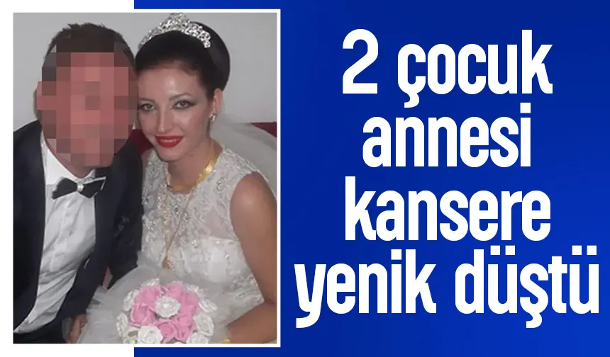 38 Yaşındaki 2 Çocuk Annesi Ayşe Kayrul Hayatını Kaybetti