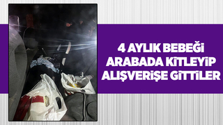 4 aylık bebeği arabada kilitleyip alışverişe gittiler