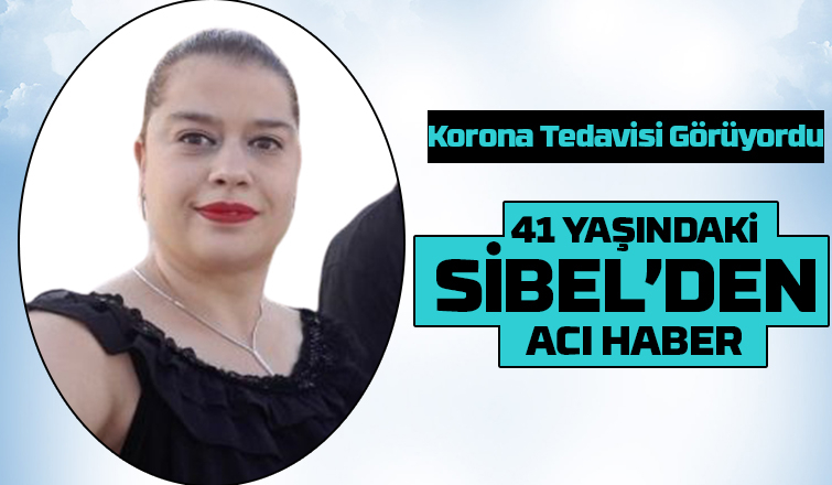 41 yaşındaki Sibel'den acı haber