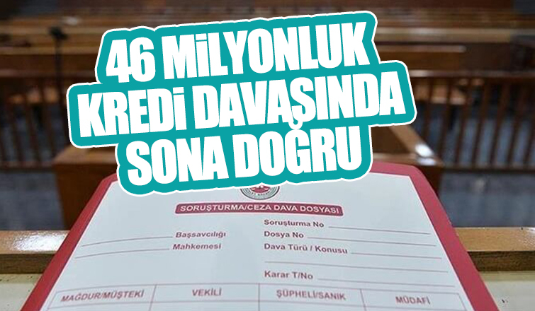 46 milyonluk kredi davasına devam edildi