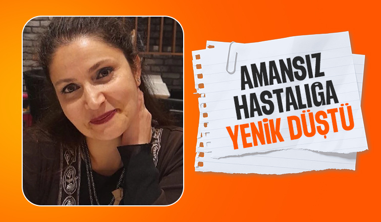47 yaşındaki Neslihan Tuğrul'dan acı haber