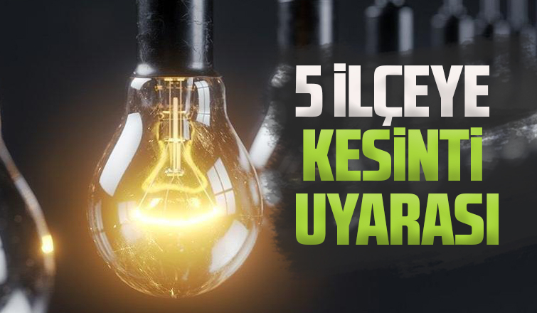 5 ilçeye kesinti uyarısı