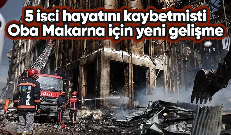 5 işçi hayatını kaybetmişti Oba Makarna izin aldı