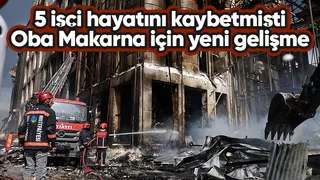 5 işçi hayatını kaybetmişti Oba Makarna izin aldı