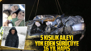 5 kişilik aileyi yok eden sürücüye 16 yıl hapis!