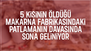 5 kişinin öldüğü fabrikadaki patlamanın davası mütalaaya gönderildi