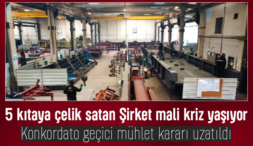 5 kıtaya çelik ihraç eden ünlü şirket mali krize girdi