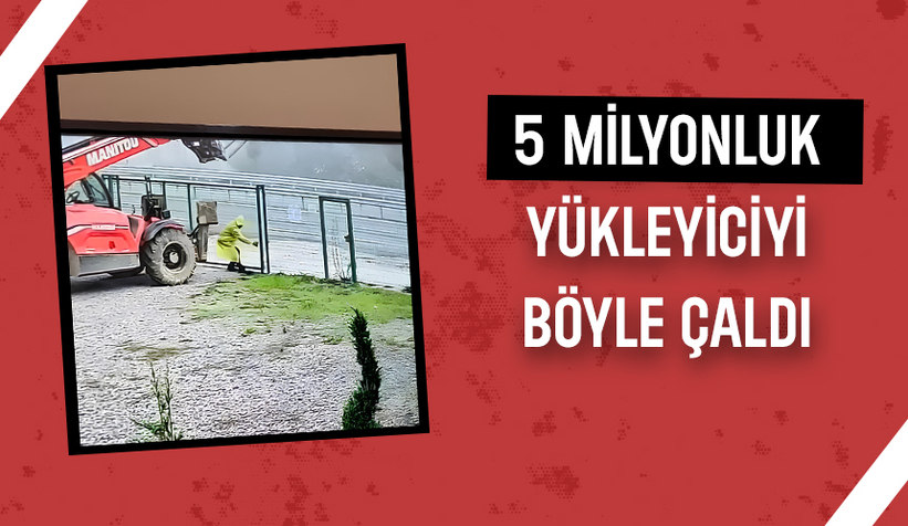 5 Milyonluk yükleyicinin çalınma anı kamerada
