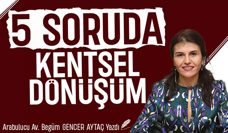 5 SORUDA KENTSEL DÖNÜŞÜM