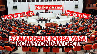 52 maddelik torba yasa teklifi, komisyonda kabul edildi