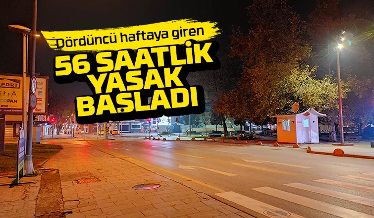 56 saatlik yasak dördüncü haftasında