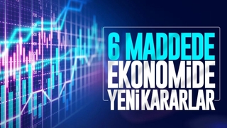 6 maddede ekonomide yeni kararlar