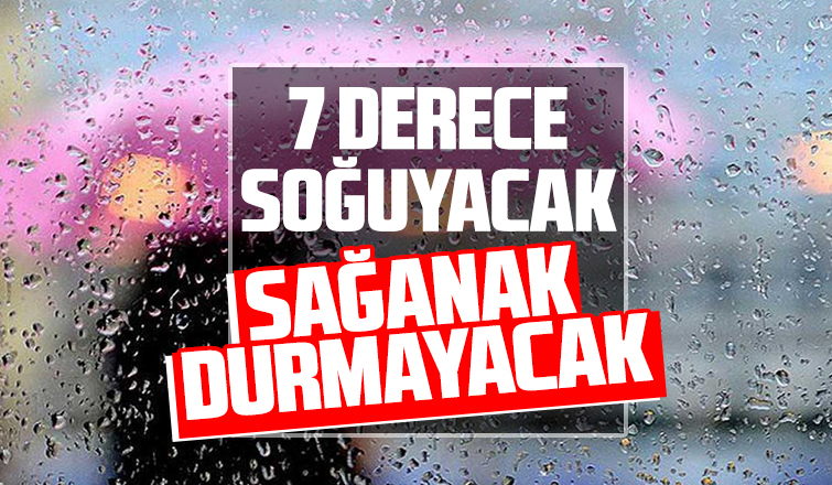 7 derece soğuyacak, sağanak durmayacak!