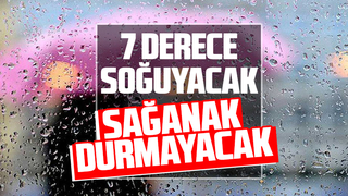 7 derece soğuyacak, sağanak durmayacak!