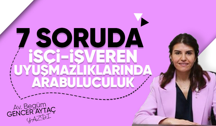 7 SORUDA İŞÇİ-İŞVEREN UYUŞMAZLIKLARINDA ARABULUCULUK