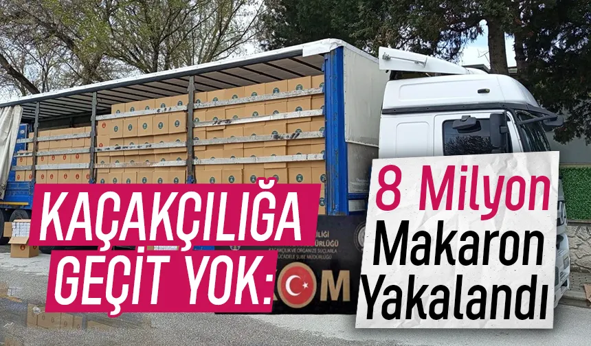 8 milyon makaron ele geçirildi