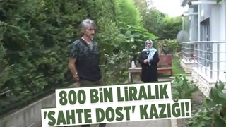 800 bin liralık 'sahte dost' kazığı!