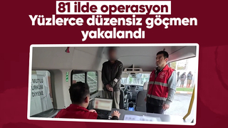 81 ilde düzensiz göçmen operasyonu