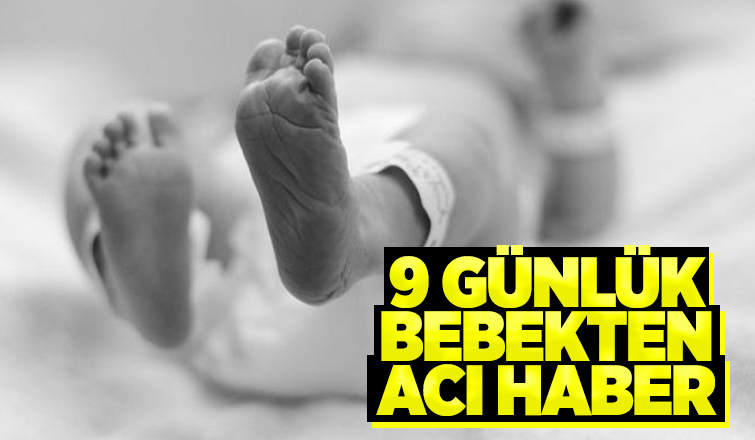 9 günlük bebek hayata tutunamadı