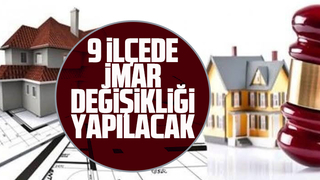 9 ilçede imar değişikliği yapılacak