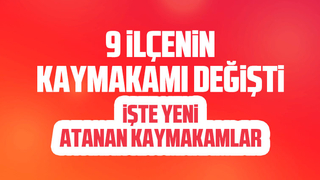 9 ilçenin kaymakamı değişti