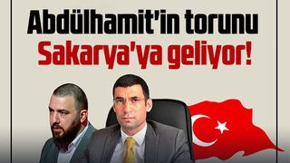 Abdülhamit'in torunu Sakarya'ya geliyor