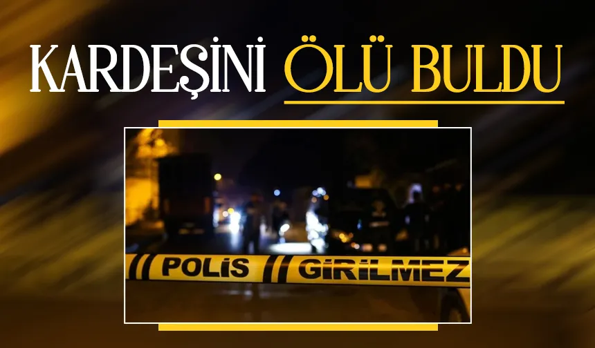 Acı olay; Kardeşinin cansız bedenini buldu