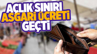 Açlık sınırı asgari ücreti geçti