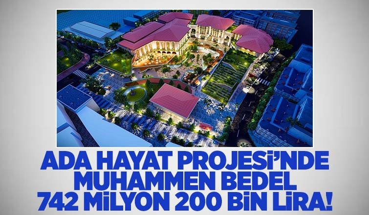 Ada Hayat Projesi'nin muhammen bedeli 742 milyon 200 bin lira