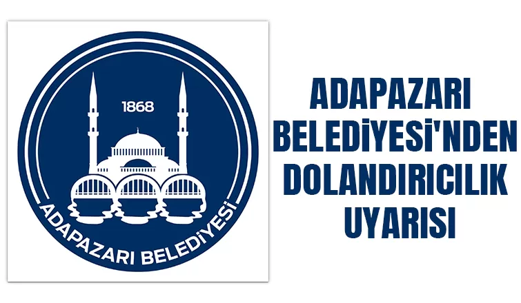 Adapazarı Belediyesi dolandırıcılık uyarısı yaptı