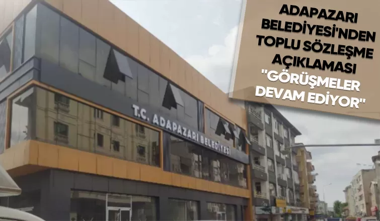 Adapazarı Belediyesi'nden toplu sözleşme açıklaması geldi