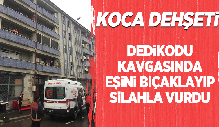 Dedikodu kavgasında eşini bıçaklayıp silahla vurdu