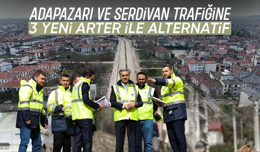 Adapazarı ve Serdivan'a 3 yeni arter