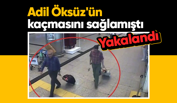 Adil Öksüz'ün yurt dışına kaçmasını sağlayan kişi yakalandı
