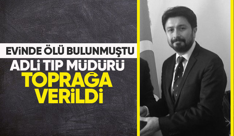 Adli Tıp Kurumu Sakarya Şube Müdürü toprağa verildi