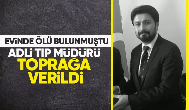 Adli Tıp Kurumu Sakarya Şube Müdürü toprağa verildi